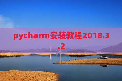 pycharm安装教程2018.3.2 pycharm安装教程2018.3.2
