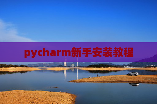 pycharm新手安装教程 pycharm新手安装教程
